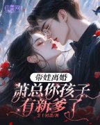 带娃离婚，萧总你孩子有新爹了余
