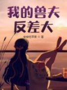 《我的兽夫反差大》小说全文免费
