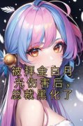 《被拜金白月光伤害后，总裁黑化