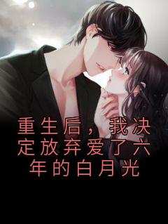 重生后，我决定放弃爱了六年的白月光