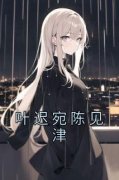 《叶迟宛陈见津》小说章节目录精
