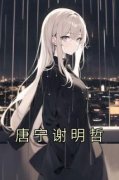 《唐宁谢明哲》小说全文精彩阅读