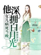 《女儿病死当晚，他深拥白月光》