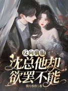 姜桃沈行舟小说 反向驯服，沈总他