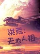 叶阳女娲全本资源 洪荒：天地人祖