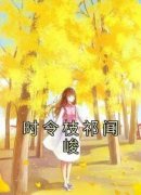 《时令枝祁闻峻》小说全文在线试