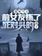 《我死当天，前女友怀了死对头的