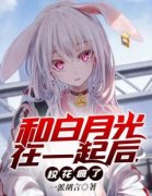《和白月光在一起后，校花疯了》