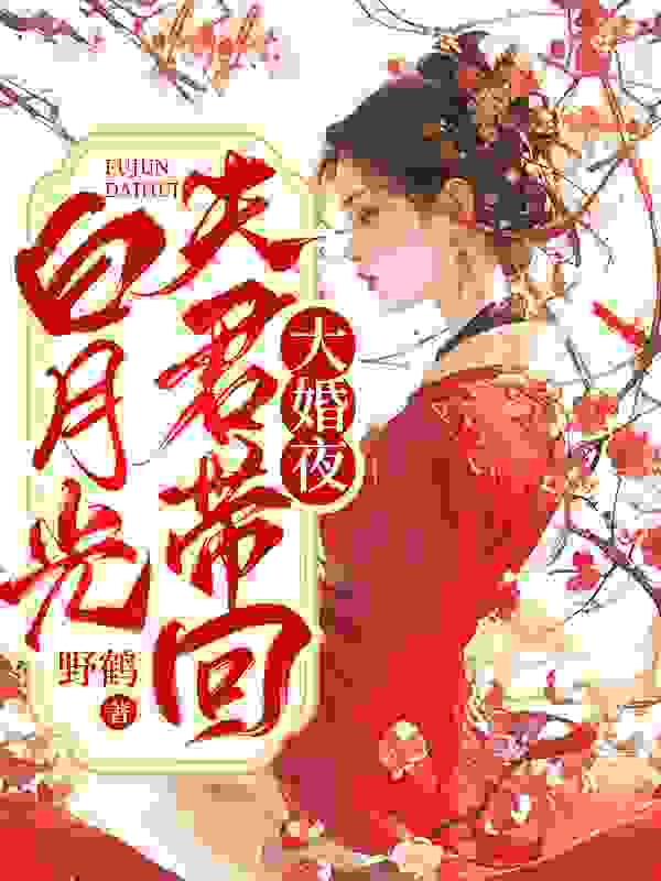 已完结小说《大婚夜夫君带回他的病秧子白月光》最新章节