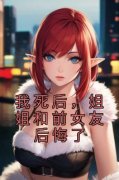 《我死后，姐姐和前女友后悔了》