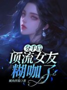 《分手后，顶流女友糊咖了》小说