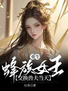 重生蜂族女王交换兽夫当天