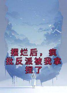 摆烂后，疯批反派被我拿捏了