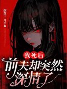 《我死后，前夫却突然深情了》免