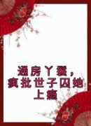 通房丫鬟，疯批世子囚她上瘾完整