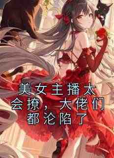 美女主播太会撩，大佬们都沦陷了
