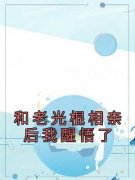 【都市爽文】和老光棍相亲后我醒