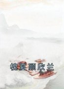 槐夏顾欣兰槐夏顾欣兰小说完整篇