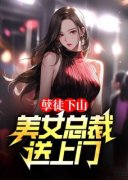 《孽徒下山，美女总裁送上门》小