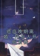 癌症晚期离婚，所有人开始爱我全