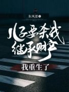 《儿子要杀我继承财产，我重生了