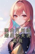 《跟白月光结婚后前夫说爱我》小