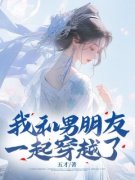 《我和男朋友一起穿越了》小说全