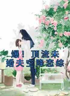 爆！顶流未婚夫空降恋综！