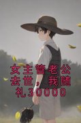 女主管老公去世，我随礼30000全文在