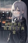《被抛弃后，我遇到了真爱》小说