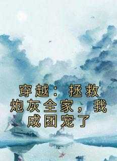 穿越：拯救炮灰全家，我成团宠了