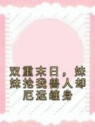 《双重末日，妹妹抢我兽人却厄运