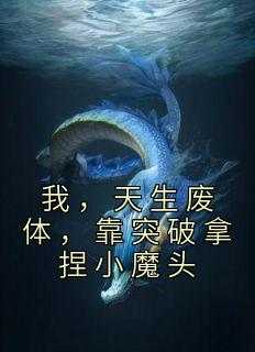 我，天生废体，靠突破拿捏小魔头