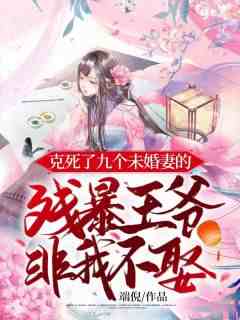 克死了九个未婚妻的残暴王爷非我不娶