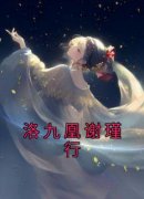 洛九凰谢瑾行章节目录 《洛九凰谢