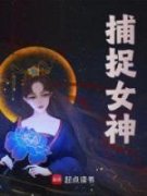 叶墨江雪柔小说 《捕捉女神》小说