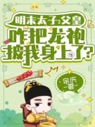 《明末太子：父皇咋把龙袍披我身