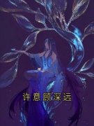 《许意顾深远》许意顾深远章节列