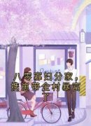 八零寡妇分家，携崽带全村暴富了