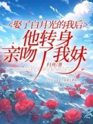 《娶了白月光的我后，他转身亲吻