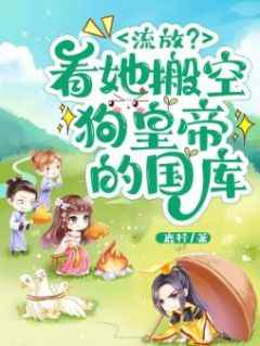 流放？看她搬空狗皇帝的国库