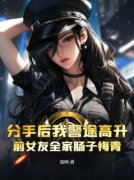 分手后我警途高升，前女友全家肠