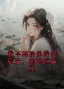 《我不再是他的星辰后，他追悔莫