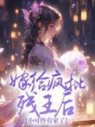 嫁给疯批残王后，小可怜有家了小