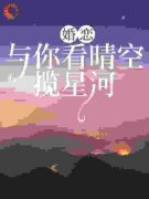 婚恋：与你看晴空，揽星河全文免