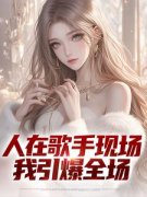 人在歌手现场，我引爆全场小说 《