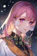 《我死后男友立上了深情人设》付
