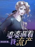 《婆婆逼着我流产》最新章节 2