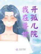 《我在兽世开孤儿院》小说章节列