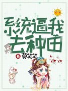 《系统逼我去种田》小说章节精彩